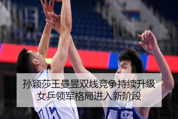 孙颖莎王曼昱双线竞争持续升级 女乒领军格局进入新阶段